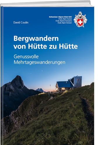 Bergwandern von Hütte zu Hütte: Genussvolle Mehrtageswanderungen (SAC-Hütten) von SAC-Verlag Schweizer Alpen-Club